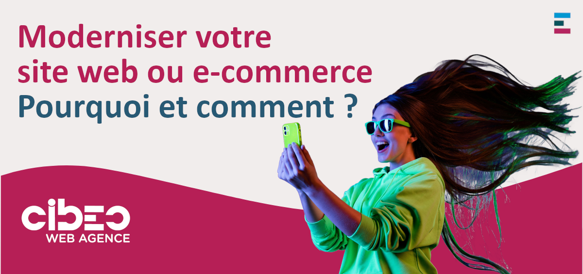 Pourquoi et comment moderniser un sites web ou e-commerce - CIBEO Web Agence Pourquoi et comment moderniser un sites web ou e-commerce - CIBEO Web Agence